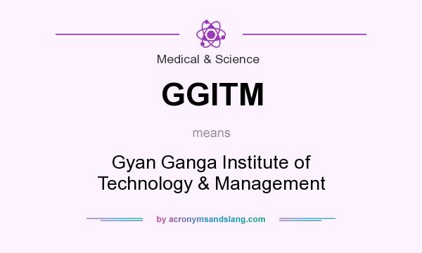 What does GGITM mean? It stands for Gyan Ganga Institute of Technology & Management