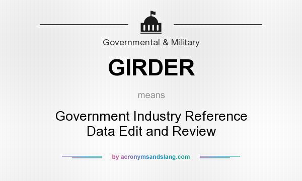 What does GIRDER mean? It stands for Government Industry Reference Data Edit and Review