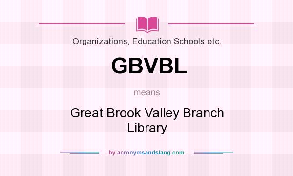 What does GBVBL mean? It stands for Great Brook Valley Branch Library
