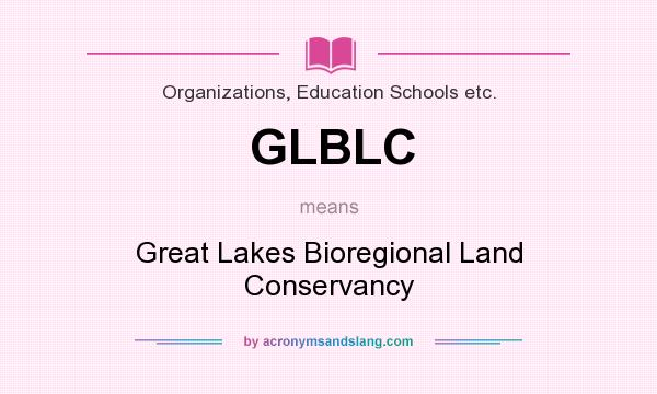 What does GLBLC mean? It stands for Great Lakes Bioregional Land Conservancy
