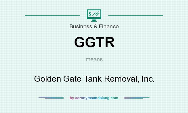 What does GGTR mean? It stands for Golden Gate Tank Removal, Inc.