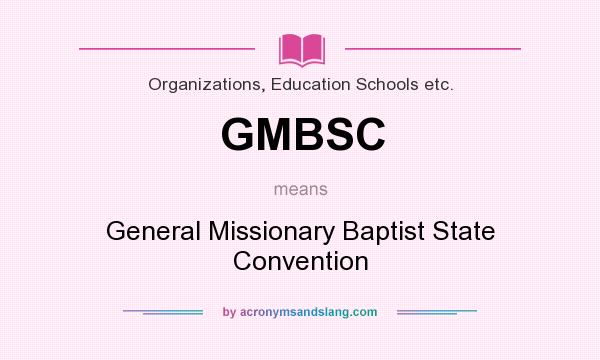 What does GMBSC mean? It stands for General Missionary Baptist State Convention