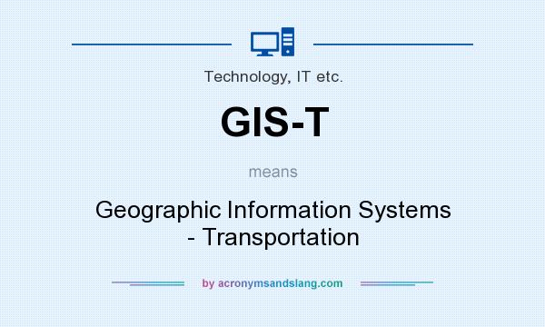 What does GIS-T mean? It stands for Geographic Information Systems - Transportation