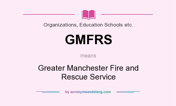 What does GMFRS mean? It stands for Greater Manchester Fire and Rescue Service