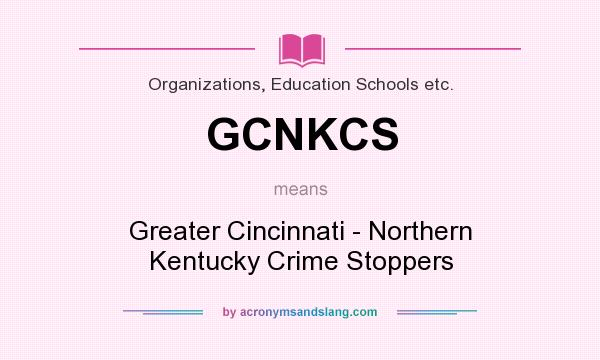 What does GCNKCS mean? It stands for Greater Cincinnati - Northern Kentucky Crime Stoppers