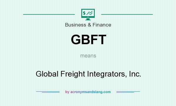 What does GBFT mean? It stands for Global Freight Integrators, Inc.