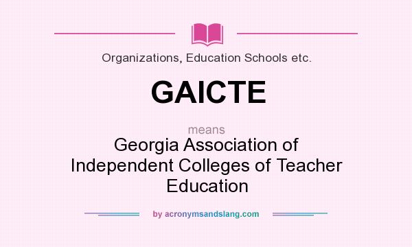 What does GAICTE mean? It stands for Georgia Association of Independent Colleges of Teacher Education