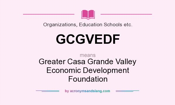 What does GCGVEDF mean? It stands for Greater Casa Grande Valley Economic Development Foundation
