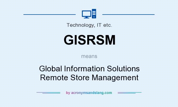What does GISRSM mean? It stands for Global Information Solutions Remote Store Management