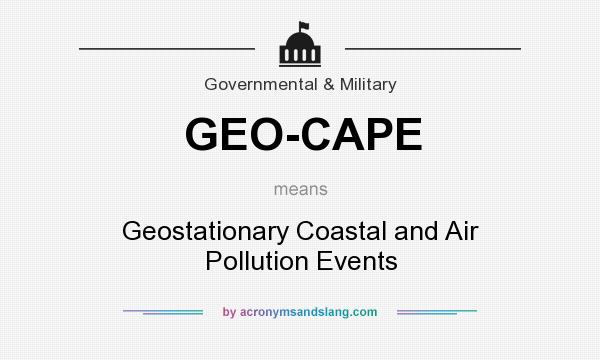 What does GEO-CAPE mean? It stands for Geostationary Coastal and Air Pollution Events