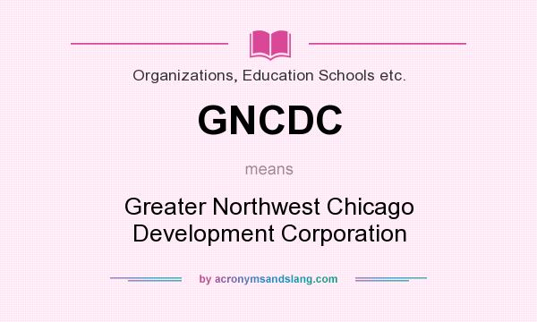 What does GNCDC mean? It stands for Greater Northwest Chicago Development Corporation