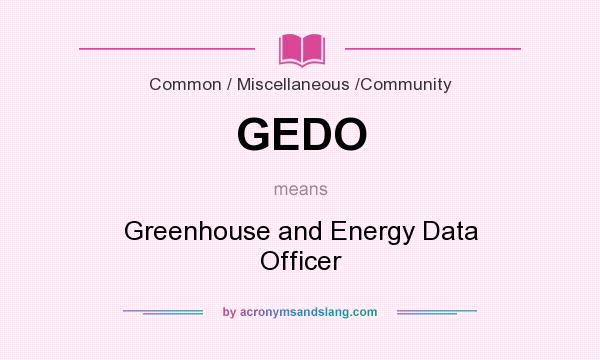What does GEDO mean? It stands for Greenhouse and Energy Data Officer