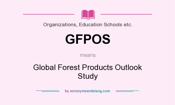 What does GFPOS mean? It stands for Global Forest Products Outlook Study