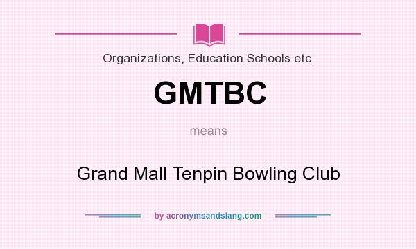 What does GMTBC mean? It stands for Grand Mall Tenpin Bowling Club