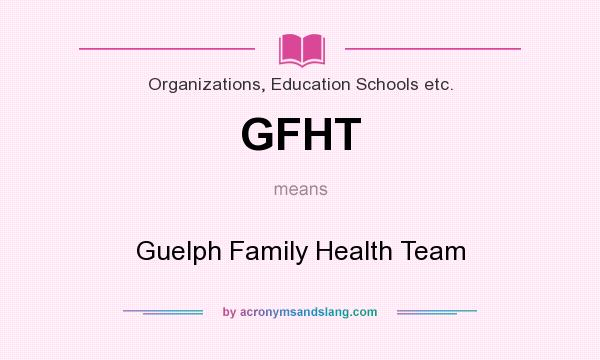 What does GFHT mean? It stands for Guelph Family Health Team