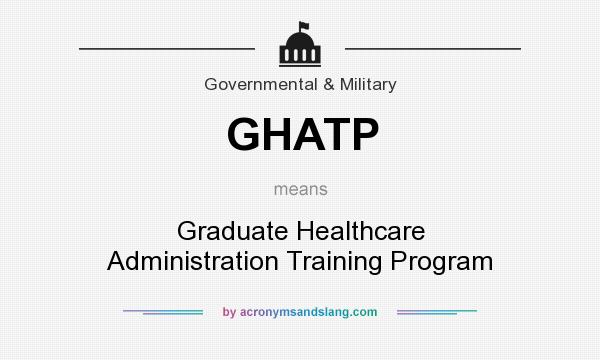 What does GHATP mean? It stands for Graduate Healthcare Administration Training Program