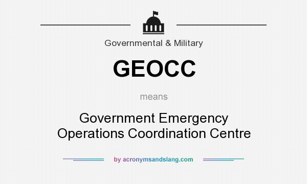 What does GEOCC mean? It stands for Government Emergency Operations Coordination Centre