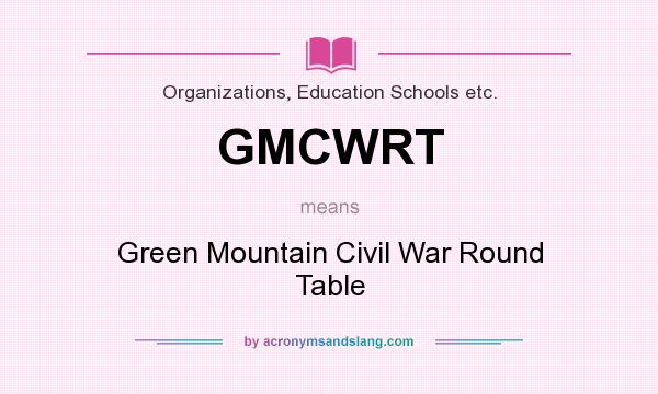 What does GMCWRT mean? It stands for Green Mountain Civil War Round Table