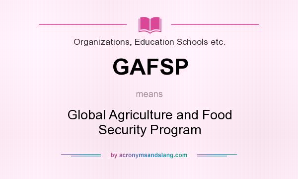 What does GAFSP mean? It stands for Global Agriculture and Food Security Program