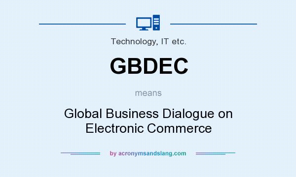 What does GBDEC mean? It stands for Global Business Dialogue on Electronic Commerce