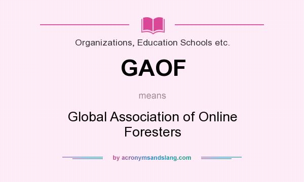 What does GAOF mean? It stands for Global Association of Online Foresters