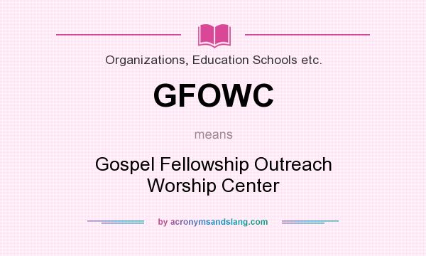 What does GFOWC mean? It stands for Gospel Fellowship Outreach Worship Center