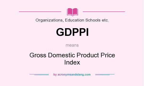 What does GDPPI mean? It stands for Gross Domestic Product Price Index