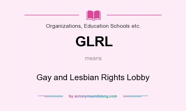 What does GLRL mean? It stands for Gay and Lesbian Rights Lobby
