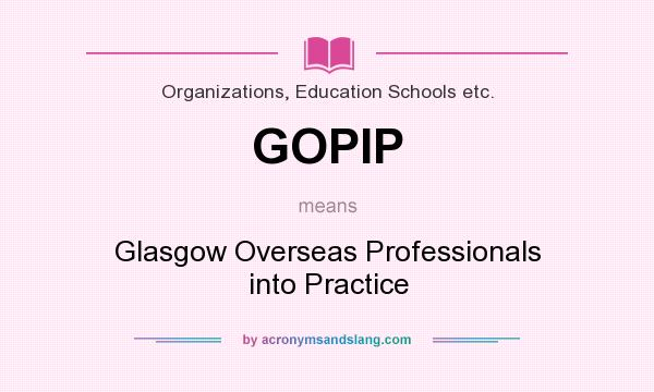 What does GOPIP mean? It stands for Glasgow Overseas Professionals into Practice