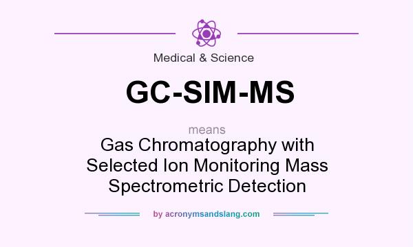 What does GC-SIM-MS mean? It stands for Gas Chromatography with Selected Ion Monitoring Mass Spectrometric Detection