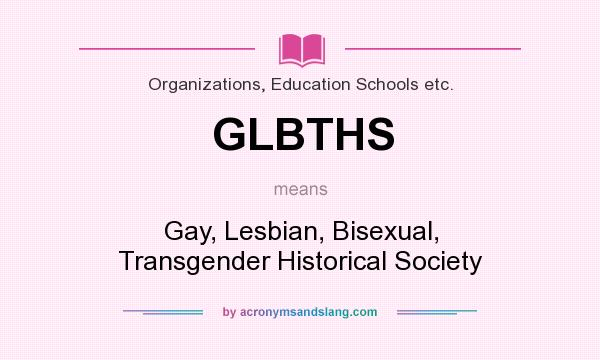 What does GLBTHS mean? It stands for Gay, Lesbian, Bisexual, Transgender Historical Society