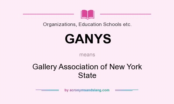 What does GANYS mean? It stands for Gallery Association of New York State