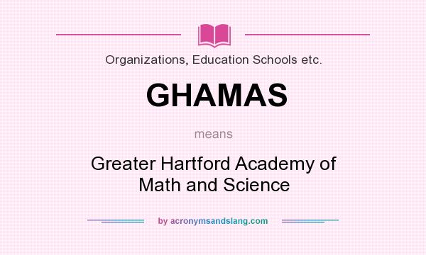 What does GHAMAS mean? It stands for Greater Hartford Academy of Math and Science