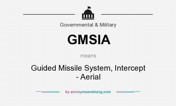 What does GMSIA mean? It stands for Guided Missile System, Intercept - Aerial
