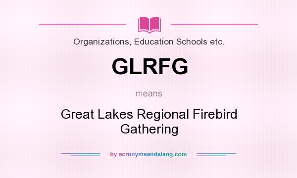 What does GLRFG mean? It stands for Great Lakes Regional Firebird Gathering