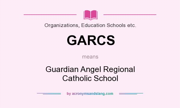 What does GARCS mean? It stands for Guardian Angel Regional Catholic School