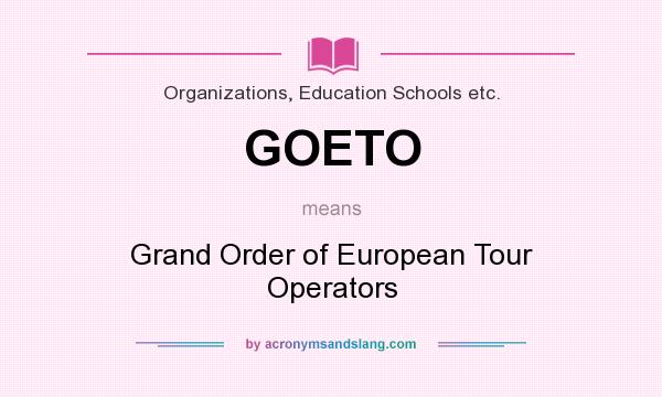 What does GOETO mean? It stands for Grand Order of European Tour Operators