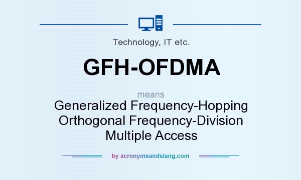 What does GFH-OFDMA mean? It stands for Generalized Frequency-Hopping Orthogonal Frequency-Division Multiple Access