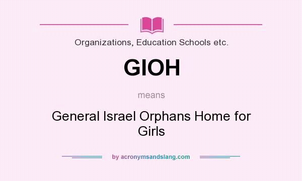 What does GIOH mean? It stands for General Israel Orphans Home for Girls