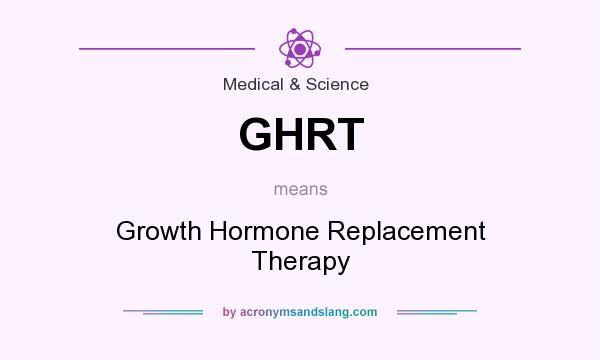 What does GHRT mean? It stands for Growth Hormone Replacement Therapy