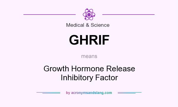 What does GHRIF mean? It stands for Growth Hormone Release Inhibitory Factor