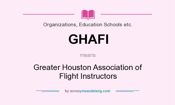 What does GHAFI mean? It stands for Greater Houston Association of Flight Instructors