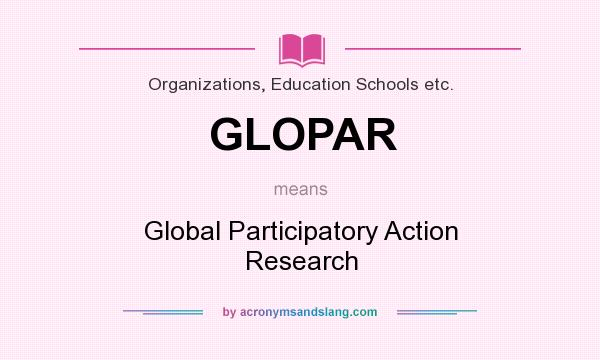 What does GLOPAR mean? It stands for Global Participatory Action Research