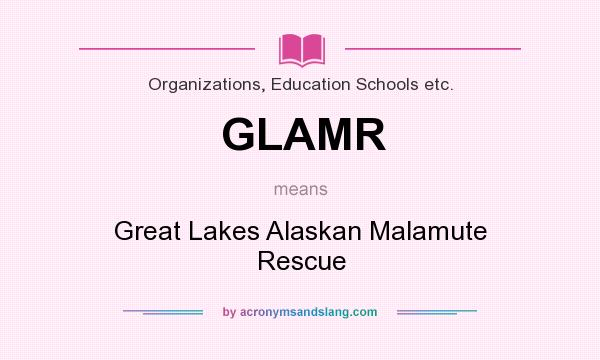 What does GLAMR mean? It stands for Great Lakes Alaskan Malamute Rescue