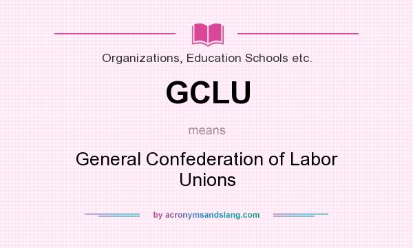 What does GCLU mean? It stands for General Confederation of Labor Unions