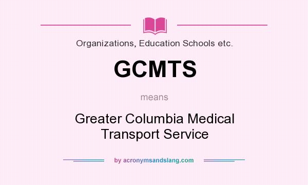 What does GCMTS mean? It stands for Greater Columbia Medical Transport Service