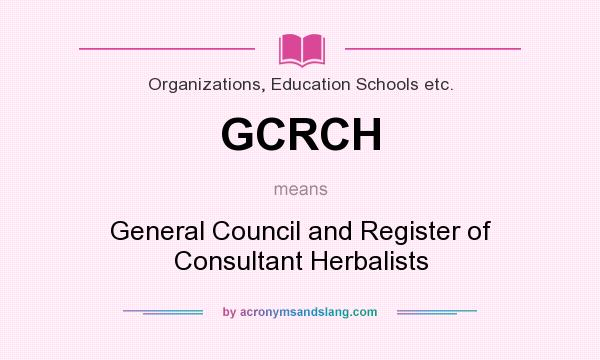 What does GCRCH mean? It stands for General Council and Register of Consultant Herbalists