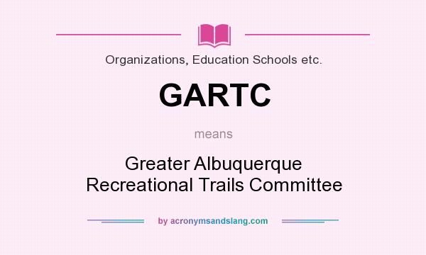 What does GARTC mean? It stands for Greater Albuquerque Recreational Trails Committee