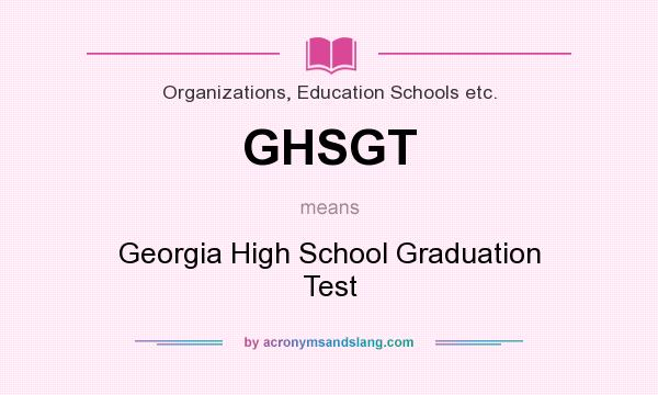 What does GHSGT mean? It stands for Georgia High School Graduation Test