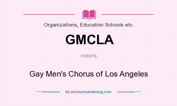 What does GMCLA mean? It stands for Gay Men`s Chorus of Los Angeles